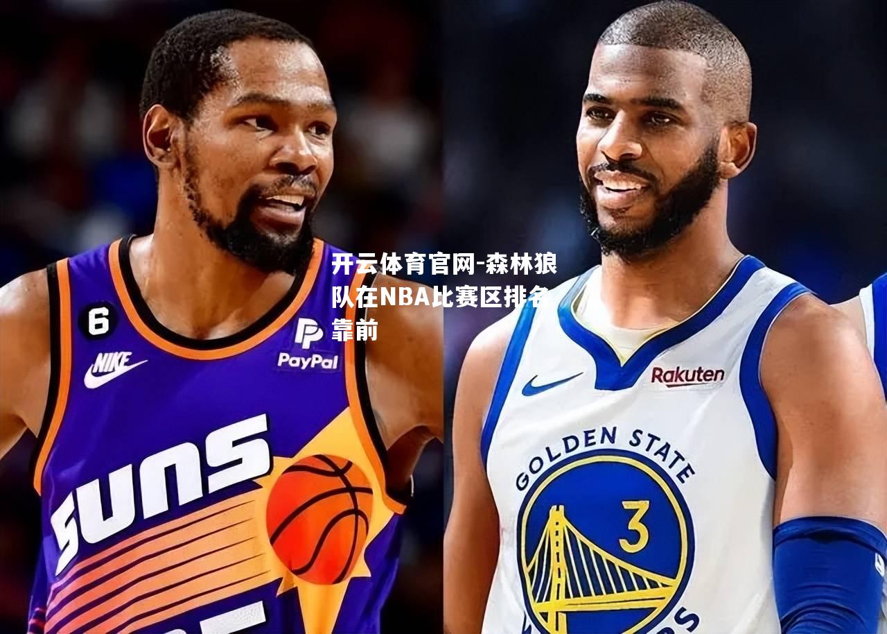 开云体育官网-森林狼队在NBA比赛区排名靠前