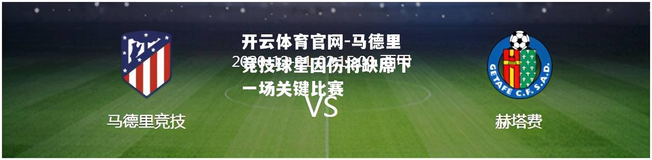 开云体育官网-马德里竞技球星因伤将缺席下一场关键比赛